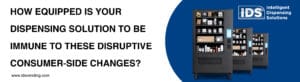 How Equipped is Your Dispensing Solution - IDSvending.com