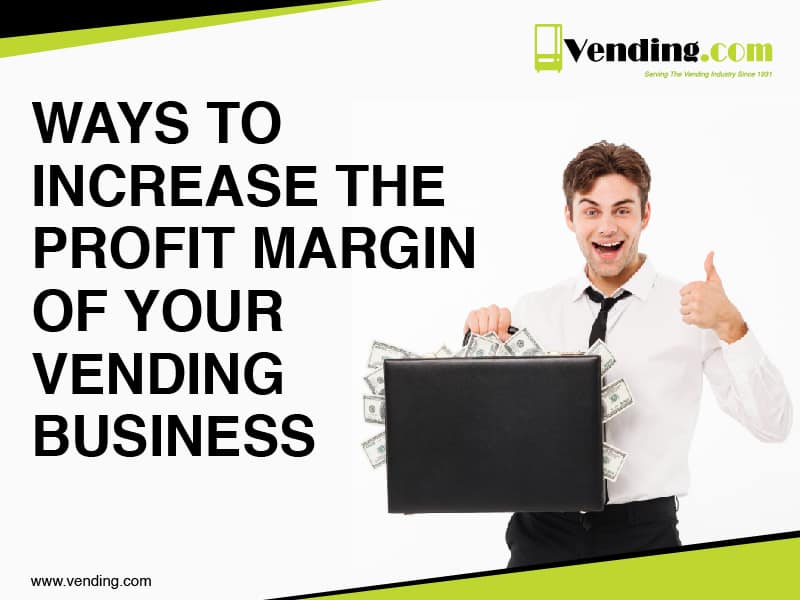 Increase the Profit Margin of Your Vending Business with These Quickfire Ways